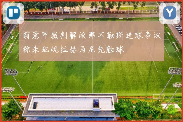 前意甲裁判解读那不勒斯进球争议称未犯规拉赫马尼先触球