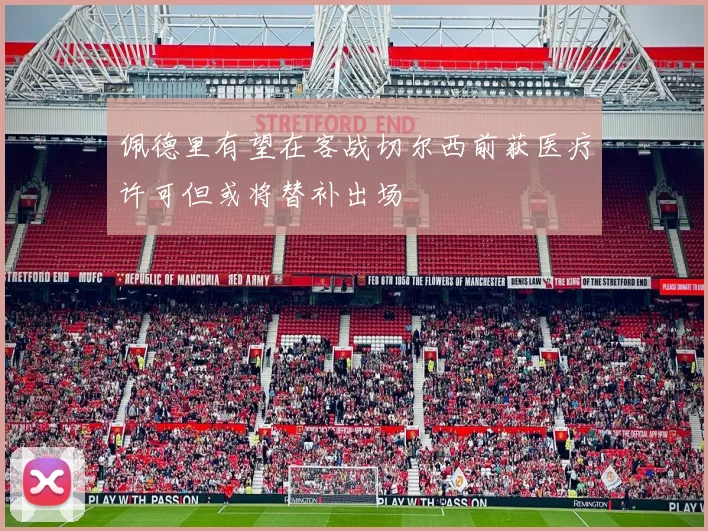 佩德里有望在客战切尔西前获医疗许可但或将替补出场